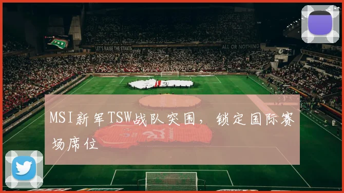 MSI新军TSW战队突围,锁定国际赛场席位