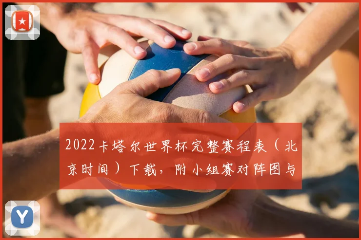 2022卡塔尔世界杯完整赛程表（北京时间）下载，附小组赛对阵图与直播观看指南